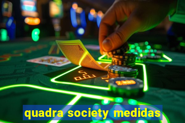 quadra society medidas